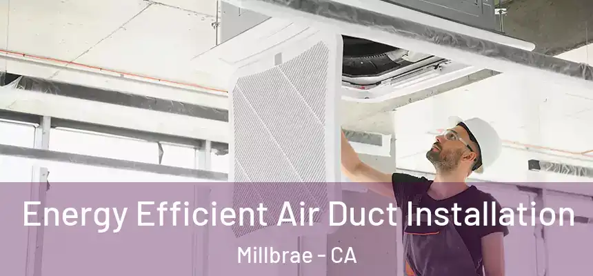  Energy Efficient Air Duct Installation Millbrae - CA
