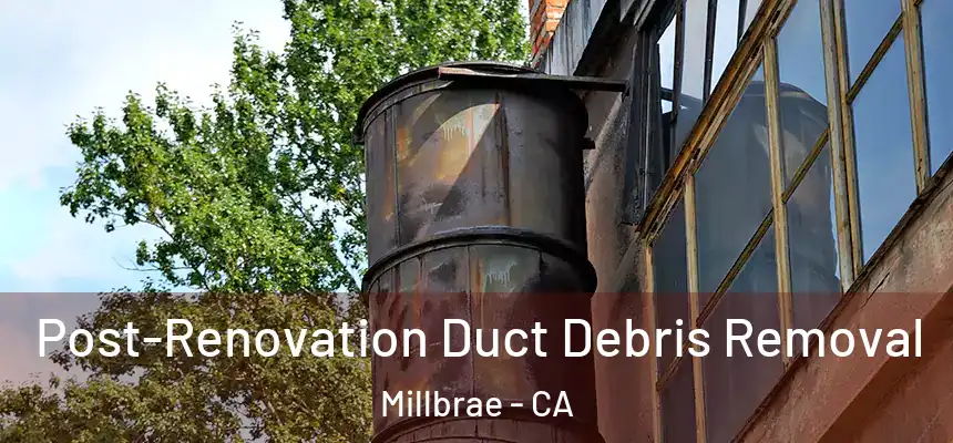 Post-Renovation Duct Debris Removal Millbrae - CA